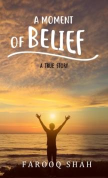 A Moment Of Belief : A True Story