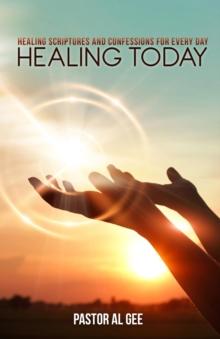 Healing Today : Healing Scriptures and Confessions for Every Day