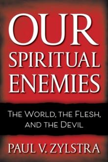 Our Spiritual Enemies : The World, the Flesh, and the Devil