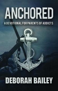 Anchored : A Devotional Guide for Parents of Addicts