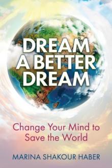 Dream A Better Dream : Change Your Mind to Save the World