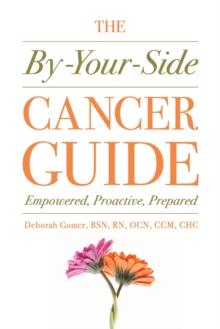 The By-Your-Side Cancer Guide : Empowered, Proactive, Prepared