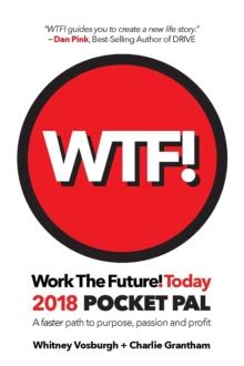 WORK THE FUTURE! TODAY 2018 Pocket Pal : A faster path to purpose, passion and profit