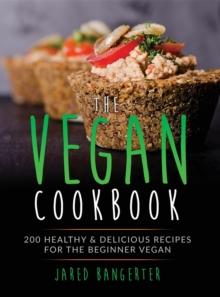 Vegan Cookbook : 200 Healthy & Delicious Recipes For The Beginner Vegan