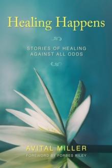 Healing Happens : Stories of Healing Against All Odds