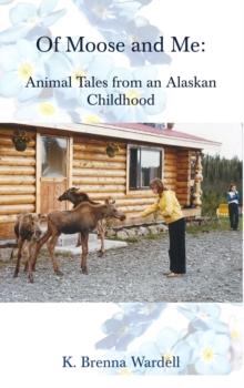 Of Moose and Me : Animal Tales from an Alaskan Childhood