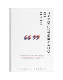 Zilch to Conversational : A guide to language learning tools, strategies, and techniques for conversational fluency