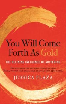 You Will Come Forth as Gold : The Refining Influence of Suffering