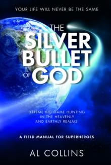 The Silver Bullet of God : Xtreme Big Game Hunting in the Earthly and Heavenly Realms