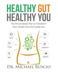 Healthy Gut, Healthy You : The Personalized Plan to Transform Your Health from the Inside Out