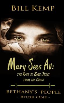 Mary Sees All : The Race to Save Jesus from the Cross