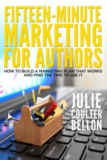 Fifteen-Minute Marketing for Authors: How to Build a Marketing Plan That Works and Find the Time to Use It