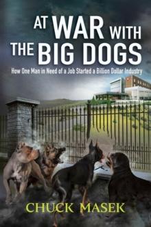 At War  with the  Big Dogs : How One Man in Need of a Job Started a Billion Dollar Industry