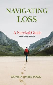 Navigating Loss : A Survival Guide for the Newly Widowed