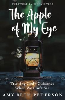 The Apple of My Eye : Trusting God's Guidance When We Can't See