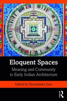 Eloquent Spaces : Meaning and Community in Early Indian Architecture