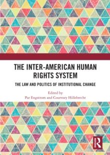 The Inter-American Human Rights System : The Law and Politics of Institutional Change