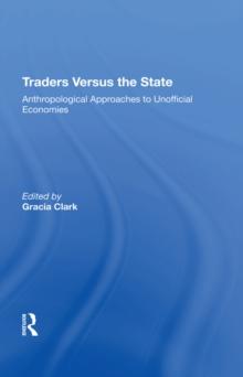 Traders Versus The State : Anthropological Approaches To Unofficial Economies