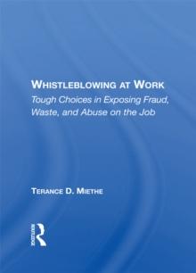 Whistleblowing At Work : Tough Choices In Exposing Fraud, Waste, And Abuse On The Job