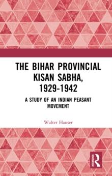 The Bihar Provincial Kisan Sabha, 1929-1942 : A Study of an Indian Peasant Movement