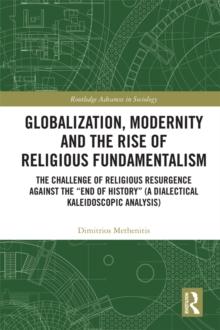 Globalization, Modernity and the Rise of Religious Fundamentalism : The Challenge of Religious Resurgence against the "End of History" (A Dialectical Kaleidoscopic Analysis)