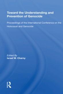 Toward The Understanding And Prevention Of Genocide : Proceedings Of The International Conference On The Holocaust And Genocide