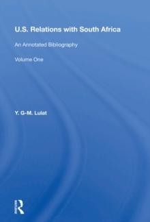 U.S. Relations With South Africa : An Annotated Bibliography--volume 1: Books, Documents, Reports, And Monographs