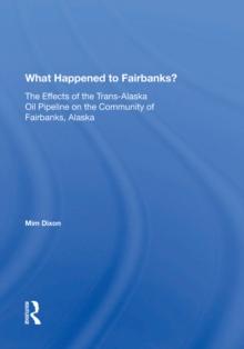 What Happened To Fairbanks? : The Effects Of The Trans-alaska Oil Pipeline On The Community Of Fairbanks, Alaska