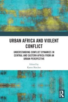 Urban Africa and Violent Conflict : Understanding Conflict Dynamics in Central and Eastern Africa from an Urban Perspective