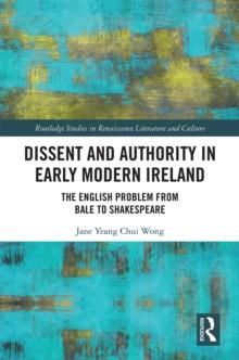 Dissent and Authority in Early Modern Ireland : The English Problem from Bale to Shakespeare