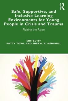 Safe, Supportive, and Inclusive Learning Environments for Young People in Crisis and Trauma : Plaiting the Rope