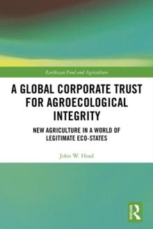 A Global Corporate Trust for Agroecological Integrity : New Agriculture in a World of Legitimate Eco-states