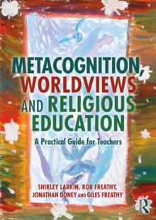 Metacognition, Worldviews and Religious Education : A Practical Guide for Teachers