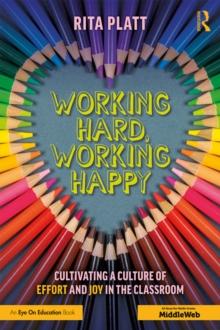 Working Hard, Working Happy : Cultivating a Culture of Effort and Joy in the Classroom