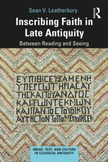 Inscribing Faith in Late Antiquity : Between Reading and Seeing