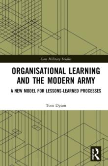 Organisational Learning and the Modern Army : A New Model for Lessons-Learned Processes