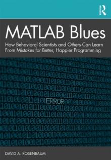 MATLAB Blues : How Behavioral Scientists and Others Can Learn From Mistakes for Better, Happier Programming