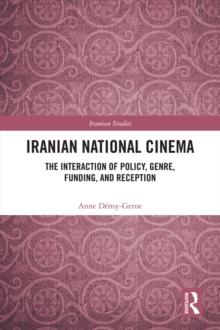 Iranian National Cinema : The Interaction of Policy, Genre, Funding and Reception