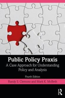 Public Policy Praxis : A Case Approach for Understanding Policy and Analysis