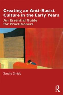 Creating an Anti-Racist Culture in the Early Years : An Essential Guide for Practitioners