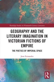 Geography and the Literary Imagination in Victorian Fictions of Empire : The Poetics of Imperial Space