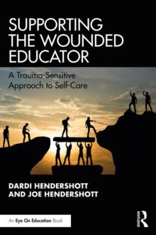 Supporting the Wounded Educator : A Trauma-Sensitive Approach to Self-Care