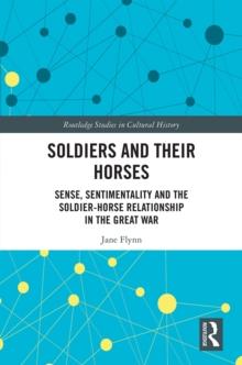 Soldiers and Their Horses : Sense, Sentimentality and the Soldier-Horse Relationship in The Great War