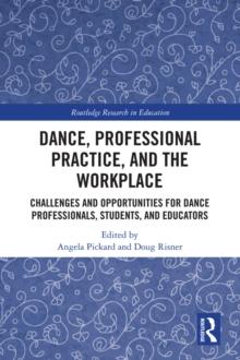 Dance, Professional Practice, and the Workplace : Challenges and Opportunities for Dance Professionals, Students, and Educators