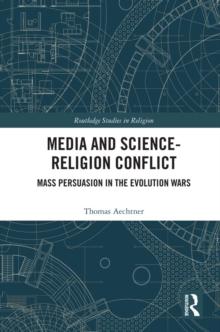 Media and Science-Religion Conflict : Mass Persuasion in the Evolution Wars