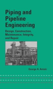 Piping and Pipeline Engineering : Design, Construction, Maintenance, Integrity, and Repair