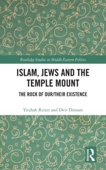 Islam, Jews and the Temple Mount : The Rock of Our/Their Existence