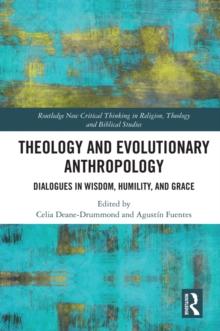 Theology and Evolutionary Anthropology : Dialogues in Wisdom, Humility and Grace