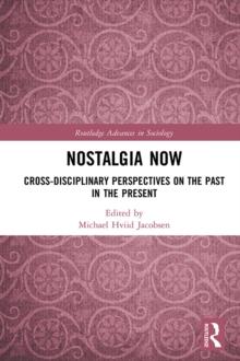 Nostalgia Now : Cross-Disciplinary Perspectives on the Past in the Present