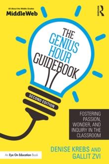 The Genius Hour Guidebook : Fostering Passion, Wonder, and Inquiry in the Classroom